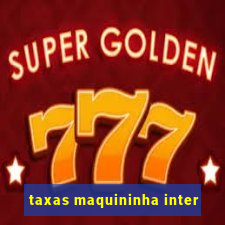 taxas maquininha inter